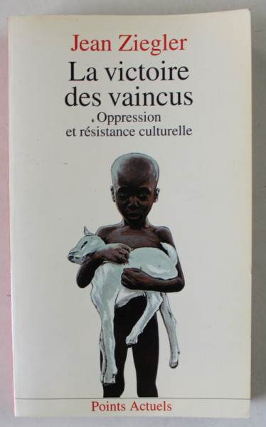 LA VICTOIRE DES VAINCUS , OPPRESSION ET RESISTANCE CULTURELLE par JEAN ZIEGLER , 1988