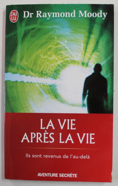 LA VIE APRES LA VIE - ILS SONT REVENUS DE L 'AU - DELA par Dr. RAYMOND MOODY , 2009