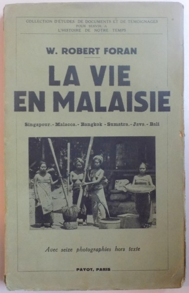 LA VIE EN MALAISIE. SINGAPOUR, MALACCA, BANKOK, SUMATRA, JAVA, BALI par W. ROBERT FORAN, PARIS  1936