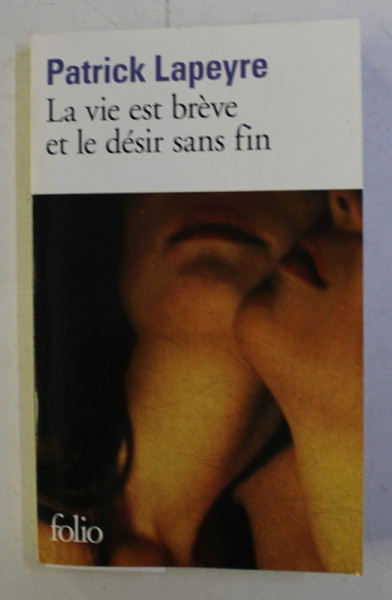 LA VIE EST BREVE ET LE DESIR SANS FIN par PATICK LAPEYRE , 2012