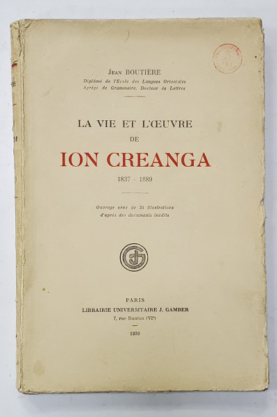 LA VIE ET L 'OEUVRE DE ION CREANGA 1837 - 1889 par JEAN BOUTIERE , 1930 * COPERTA ORIGINALA BROSATA
