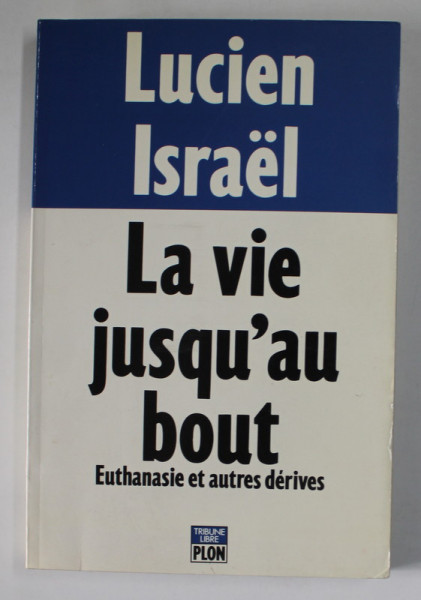 LA VIE JUSQU ' AU BOUT , EUTHANASIE ET AUTRES DERIVES par LUCIEN ISRAEL , 1993