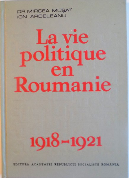 LA VIE POLITIQUE EN ROUMANIE (1918-1921) de MIRCEA MUSAT, ION ARDELEANU, 1978