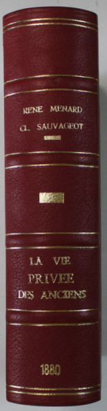 LA VIE PRIVEE DES ANCIENS , texte par RENE MENARD , dessins par CL. SAUVAGEOT , LES PEUPLES DANS L 'ANITQUITE , 1880