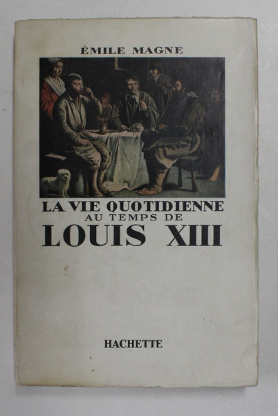 LA VIE QUOTIDIENNE AU TEMPS DE LOUIS XIII par EMILE MAGNE , 1942