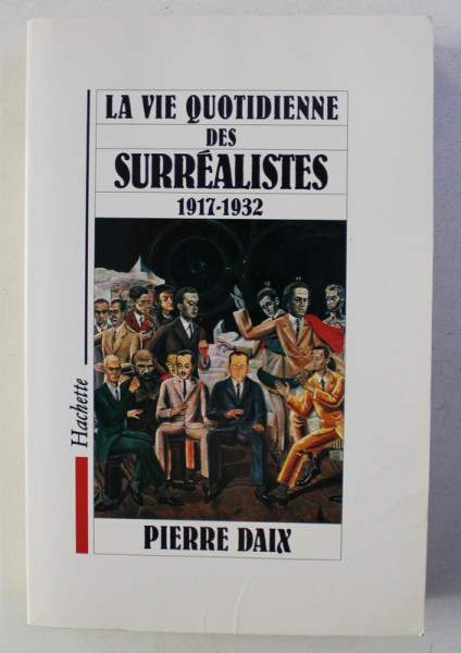 LA VIE QUOTIDIENNE DES SURREALISTES 1917 - 1932 par PIERRE DAIX , 1993