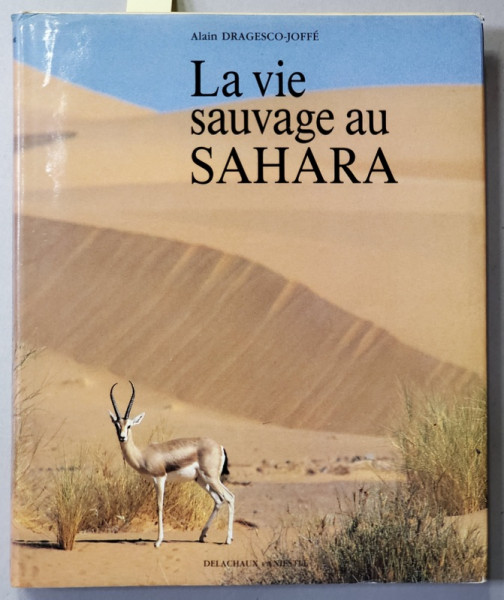 LA VIE SAUVAGE AU SAHARA par ALAIN DRAGESCO - JOFFE , 1993 , DEDICATIE *