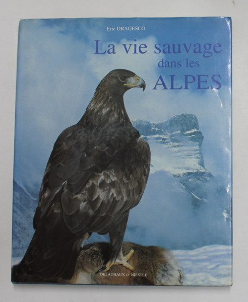 LA VIE SAUVAGE DANS LES ALPES par ERIC DRAGESCO , 1995 , DEDICATIE *