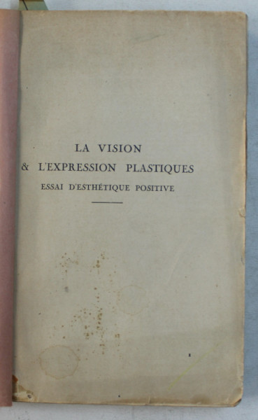 LA VISION ET L ' EXPRESSION PLASTIQUES   - ESSAI D ' ESTHETIQUE POSITIVE par PAUL AUDRA , 1924 , LIPSA COPERTA ORIGINALA *