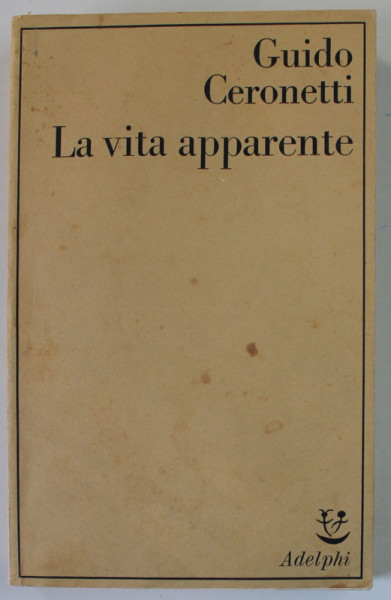LA VITA APPARENTE di GUIDO CERONETTI , 1982, TEXT IN LB. ITALIANA , PREZINTA INSEMNARILE LUI MARIN MINCU