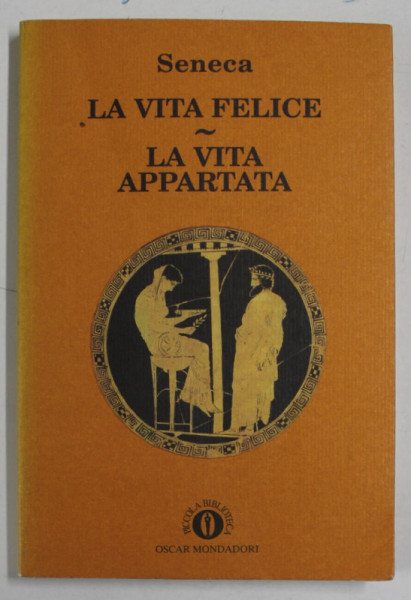LA VITA FELICE / LA VITA APPARTATA ( VIATA FERICITA / VIATA TIHNITA  ) di SENECA , TEXT IN LB. ITALIANA , 1995