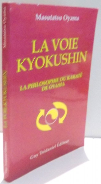 LA VOIE KYOKUSHIN, LA PHILOSOPHIE DU KARATE DE OYAMA par MASUTATSU OYAMA , 1993