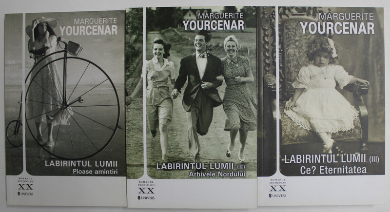 LABIRINTUL LUMII , VOLUMELE I - III , PIOASE AMINTIRI , ARHIVELE NORDULUI si CE? ETERNITATEA de MARGUERITE YOURCENAR , 2010
