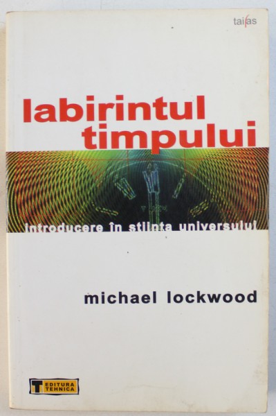 LABIRINTUL TIMPULUI  - INTRODUCERE IN STIINTA UNIVERSULUI de MICHAEL  LOCKWOOD , 2008