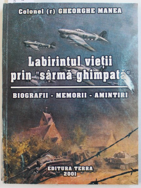 LABIRINTUL VIETII PRIN &quot; SARMA GHIMPATA &quot;  - BIOGRAFII - MEMORII - AMINTIRI de COLONEL GHEORGHE MANEA , 2001 ,