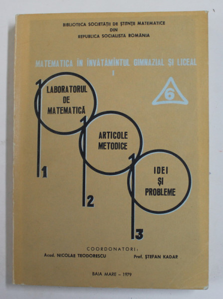 LABORATORUL DE MATEMATICA , ARTICOLE METODICE , IDEI SI PROBLEME , VOLUMUL 6 , coordonatori NICOLAE TEODORESCU si STEFAN KADAR , 1979