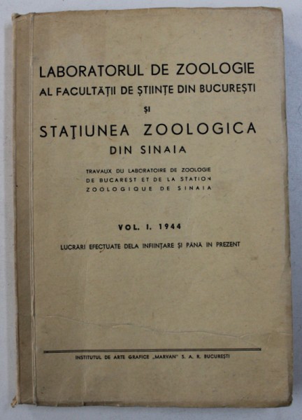 LABORATORUL DE ZOOLOGIE AL FACULTATII DE STIINTE DIN BUCURESTI SI STATIUNEA ZOOLOGICA DIN SINAIA , VOL. I : LUCRARI EFECTUATE DELA INFIINTARE , 1944