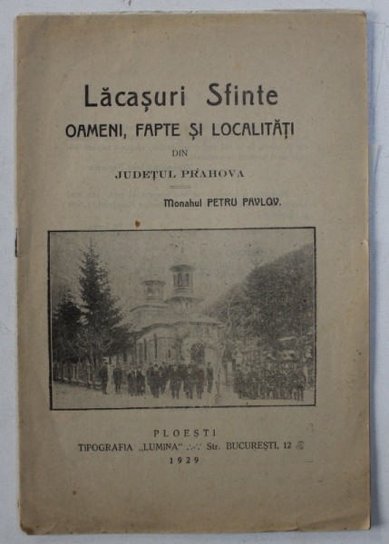 LACASURI SFINTE - OAMENI , FAPTE SI LOCALITATI DIN JUDETUL PRAHOVA de PETRU PAVLOV , 1929