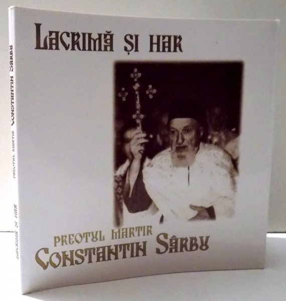 LACRIMA SI HAR de PREOTUL MARTIR CONSTANTIN SARBU , 2010