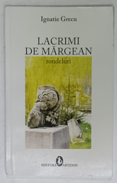 LACRIMI DE MARGEAN , rondeluri de IGNATIE GRECU , 2009 , DEDICATIE *