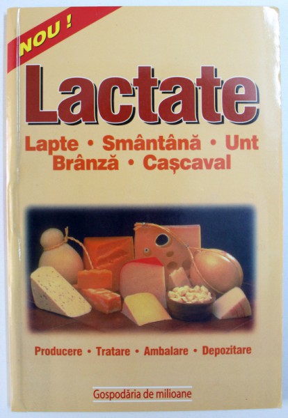 LACTATE  - LAPTE , SMANTANA , UNT , BRANZA , CASCAVAL  - PRODUCERE , TRATARE , AMBALARE , DEPOZITARE de ADRIAN ALEXANDRU , 2007