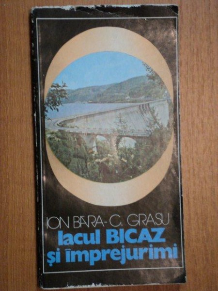 LACUL BICAZ SI IMPREJURIMI - ION BARA SI C. GRASU, BUC. 1981