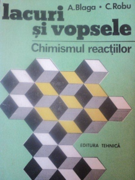 LACURI SI VOPSELE . CHIMISTUL REACTIILOR de A. BLAGA , C. ROBU , 1993