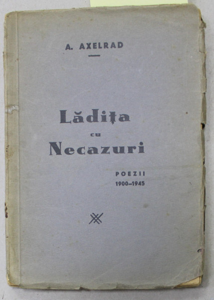 LADITA CU NECAZURI, POEZII 1900-1945 de A. AXELRAD , 1945 , CONTINE DEDICATIA AUTORULUI *
