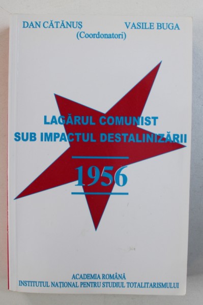 LAGARUL COMUNIST SUB IMPACTUL DESTALINIZARII - 1956 de DAN CATANUS si VASILE BUGA , 2006