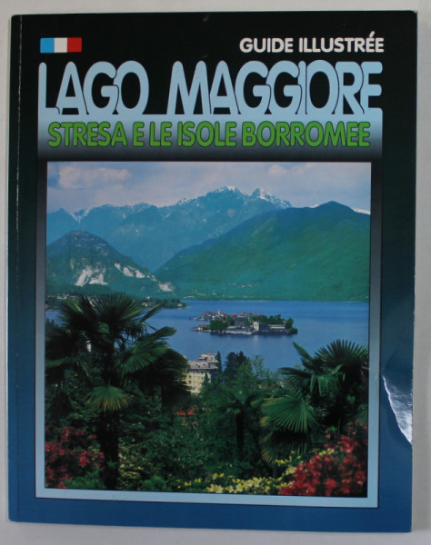 LAGO MAGGIORE , STRESA E LE ISOLE BORROMEE , GUIDE ILLUSTREE , TEXT IN LB. FRANCEZA , ANII '90