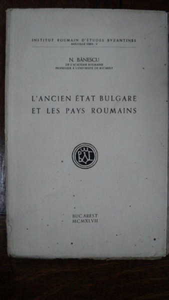 L'Ancien etat Bulgare et les Pays Roumains, Bulgaria si Tarile Romane, N. Banescu, Bucuresti 1947