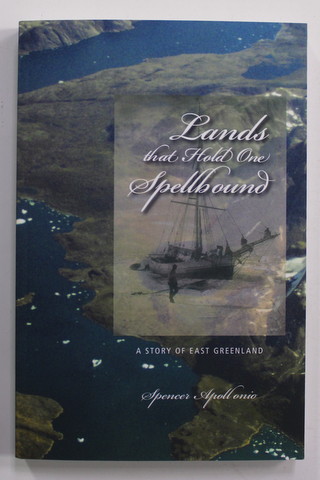 LANDS THAT HOLD ONE SPELLBOUND - A STORY OF EAST GREENLAND  by SPENCER  APOLLONIO , 2008