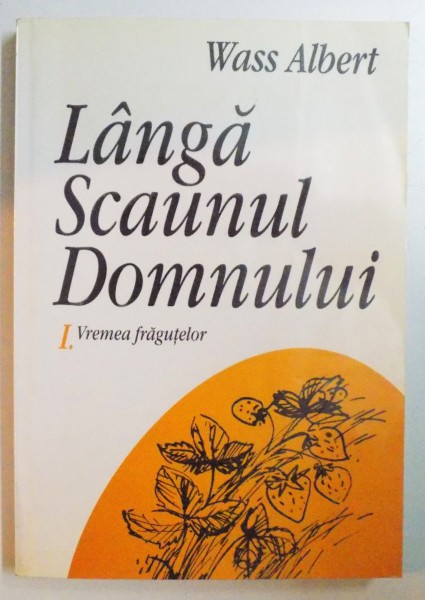 LANGA SCAUNUL DOMNULUI , VOL I : VREMEA FRAGUTELOR de WASS ALBERT , 2000