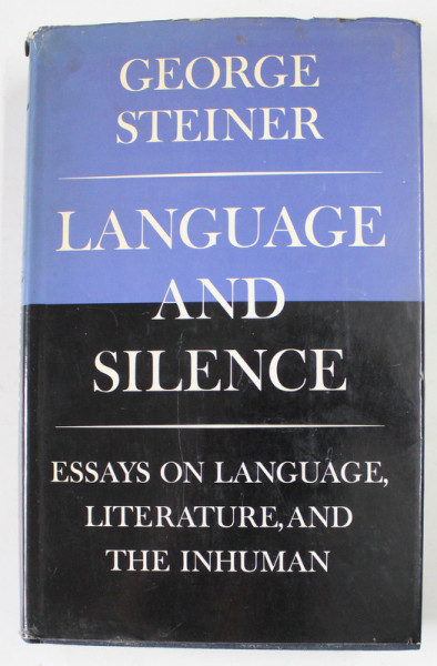 LANGUAGE AND SILENCE , ESSAYS ON LANGUAGE , LITTERATURE, AND THE INHUMAN by GEORGE STEINER , 1967