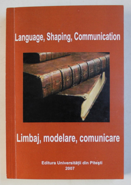 LANGUAGE , SHAPING , COMMUNICATION / LIMBAJ , MODELARE , COMUNICARE de GH. UNGUREANU , 2007