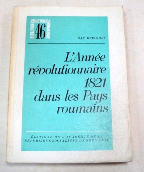 L'ANNEE REVOLUTIONNAIRE 1821 DANS LES PAYS ROUMAINS-DAN BERIDEI  BUCAREST 1973