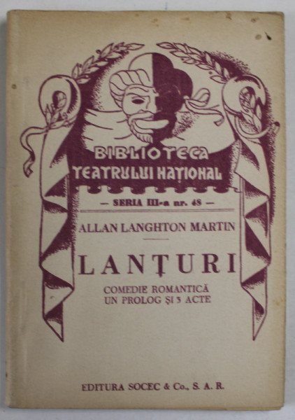 LANTURI  de  ALLAN LANGHTON MARTIN  , COMEDIE ROMANTICA , UN PROLOG SI 3 ACTE  , COLECTIA  '' BIBLIOTECA TEATRULUI  NATIONAL '' , SERIA III , NR. 48 , ANII '40