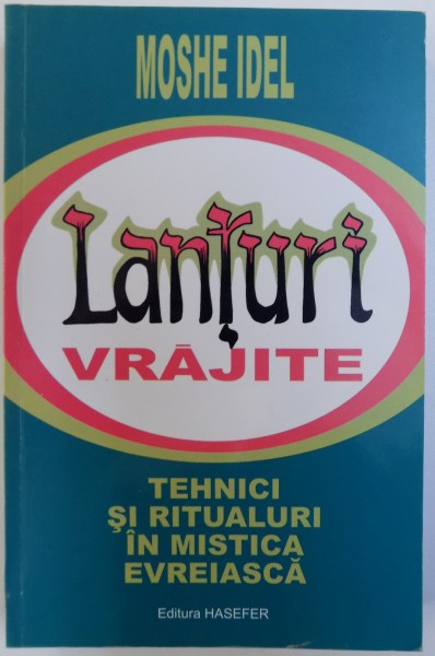 LANTURI VRAJITE - TEHNICI SI RITUALURI IN MISTICA EVREIASCA de MOSHE IDEL , 2008