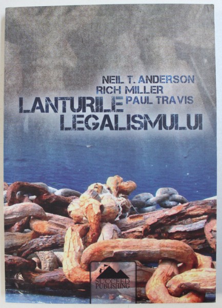 LANTURILE LEGALISMULUI de NEIL T. ANDERSON ...PAUL TRAVIS , 2008