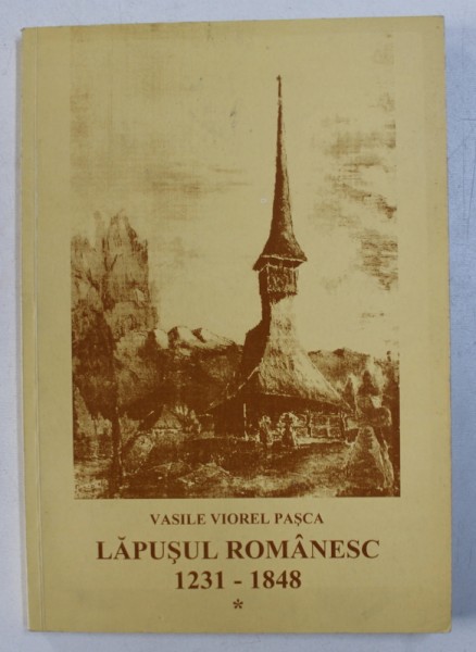 LAPUSUL ROMANESC 1231 - 1848 de VASILE VIOREL PASCA , 1993 , PREZINTA SUBLINIERI CU PIXUL *