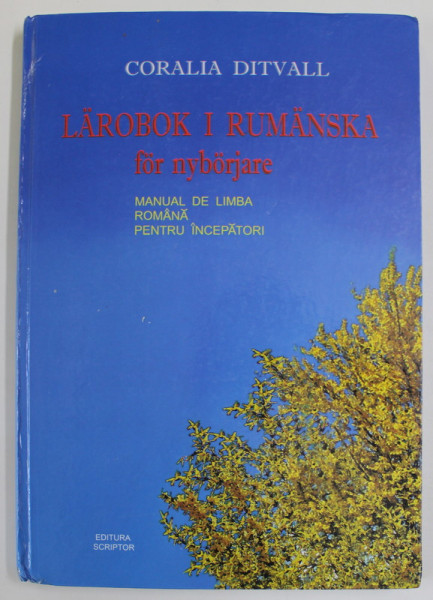 LAROBOK I RUMANSKA FOR NYBORJARE / MANUAL DE LIMBA ROMANA PENTRU INCEPATORI , PENTRU VORBITORII  DE LIMBA SUEDEZA , de CORALIA  DITVALL , 2016