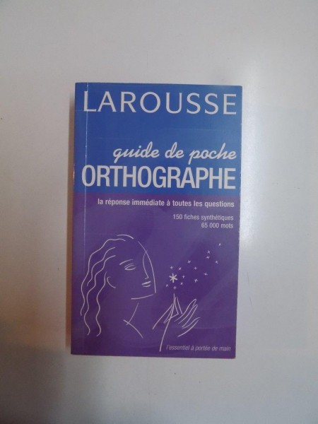 LAROUSEE . GUIDE DE POCHE ORTOGRAPHE . LA REPONSE IMMEDIATE A TOUTES LES QUESTIONS , 2005