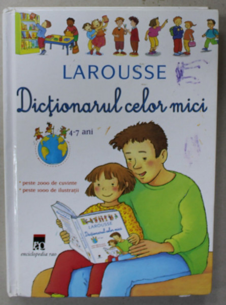 LAROUSSE , DICTIONARUL CELOR MICI , 4 -7 ANI , PESTE 2000 DE CUVINTE , PESTE 1000 DE ILUSTRATII , APARUTA 2004