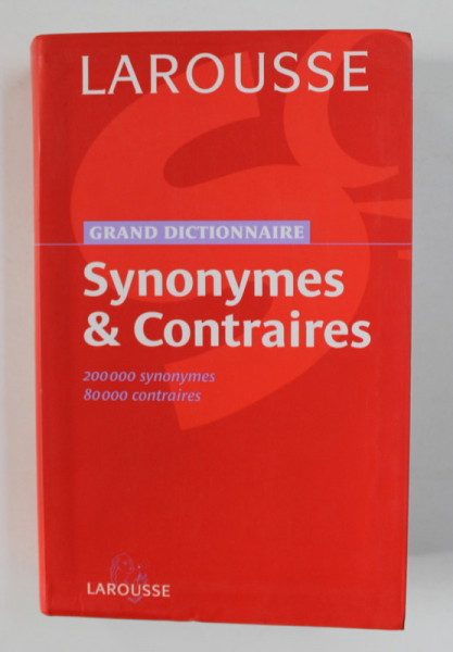 LAROUSSE  GRAND DICTIONNAIRE - SYNONIMES ET CONTRAIRES - 200.000 SYNONIMES , 80.000 CONTRAIRES , 2004 , LIPSA  PAGINA DE TITLU *