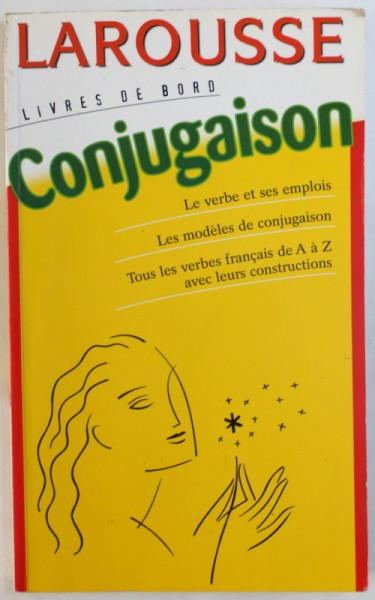 LAROUSSE - LIVRES DE BORD - CONJUGAISON  - LE VERBE ET SES EMPLOIS , LES MODELES DE CONJUGAISON , TOUS LES VERBES FRANCAIS DE A A Z AVEC LEUR CONSTRUCTIONS , 1995