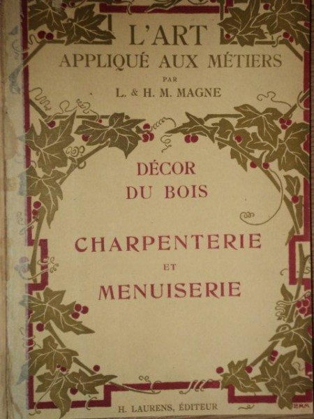 L'ART APPLIQUE AUX METIERS PAR L& H. M. MAGNE, DECOR DU BOIS CHARPENTERIE ET MENUISERIE, PARIS 1925