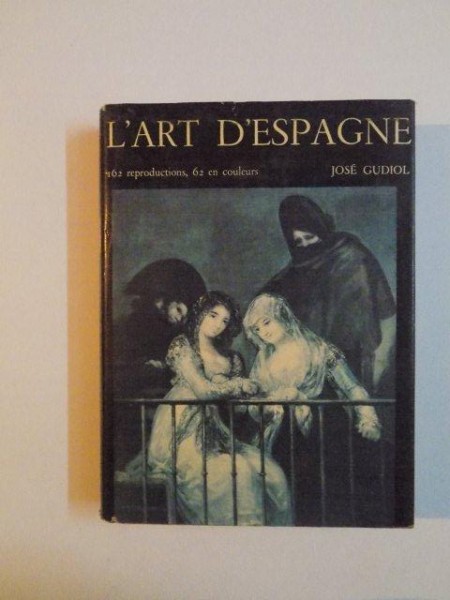 L'ART D'ESPAGNE , 162 REPRODUCTIONS , 62 EN COULEURS  de JOSE GUDIOL , 1965