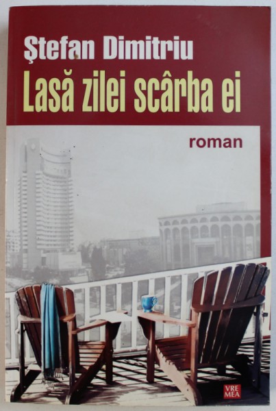 LASA ZILEI SCARBA EI  - roman de STEFAN DIMITRIU , 2009
