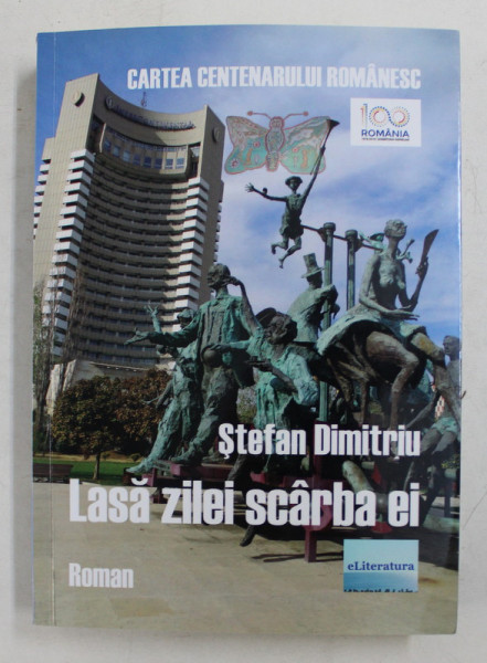 LASA ZILEI SCARBA EI  - ROMAN de STEFAN DIMITRIU , 2018