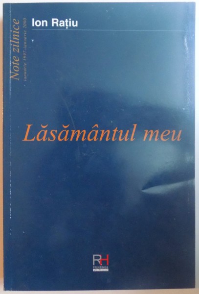 LASAMANTUL MEU, NOTE ZILNICE IANUARIE 1997-IANUARIE 2000 de ION RATIU, 2007